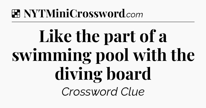 Solution: Like the part of a swimming pool with the diving board - NYT Crossword