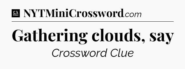 Gathering clouds, say - LA Times Crossword