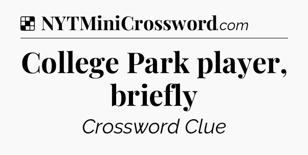 Solution: College Park player, briefly - NYT Crossword