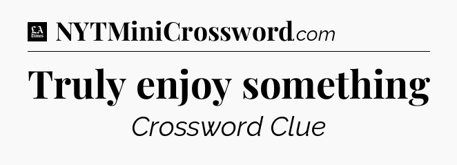 Truly enjoy something - LA Times Crossword