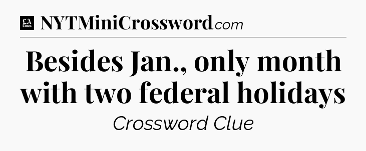 Besides Jan., only month with two federal holidays - LA Times Crossword