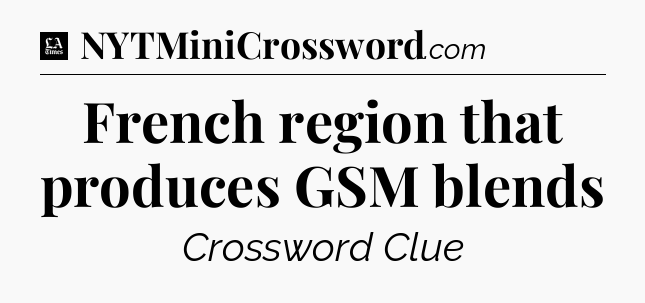 French region that produces GSM blends - LA Times Crossword