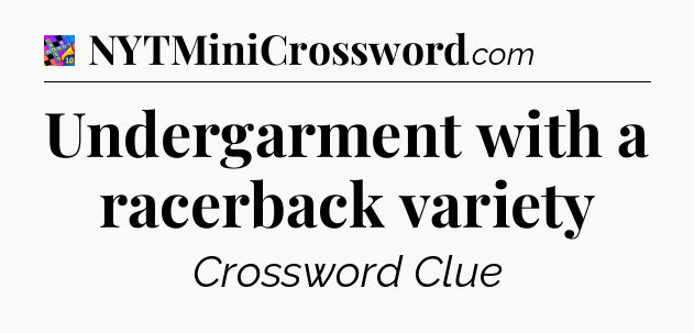 Undergarment with a racerback variety Crossword Clue