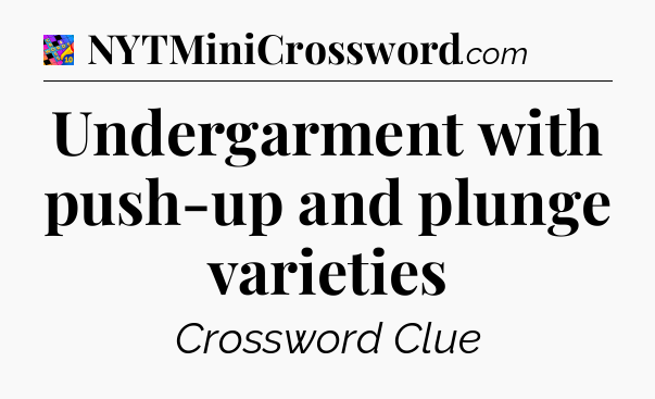 Undergarment with push-up and plunge varieties Crossword Clue