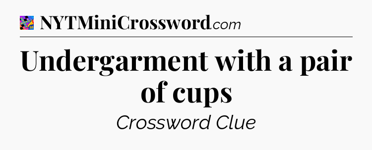 Undergarment with a pair of cups Crossword Clue