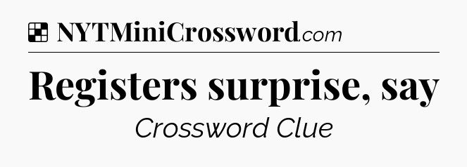 Solution: Registers surprise, say - NYT Crossword