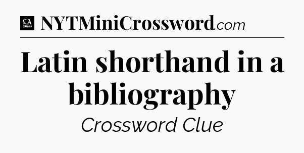 Latin shorthand in a bibliography - LA Times Crossword