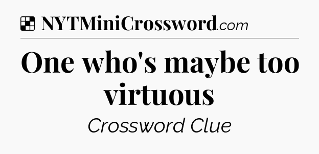 Solution: One who's maybe too virtuous - NYT Crossword