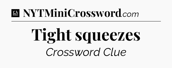 Tight squeezes - LA Times Crossword