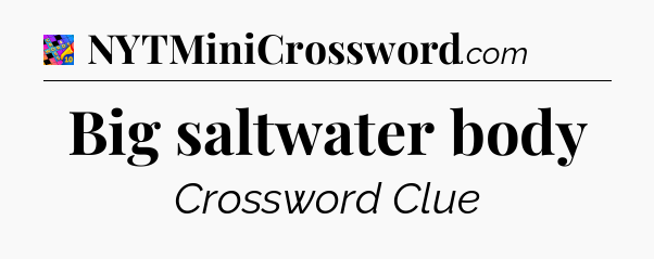 Big saltwater body Crossword Clue