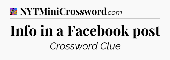 Info in a Facebook post Crossword Clue