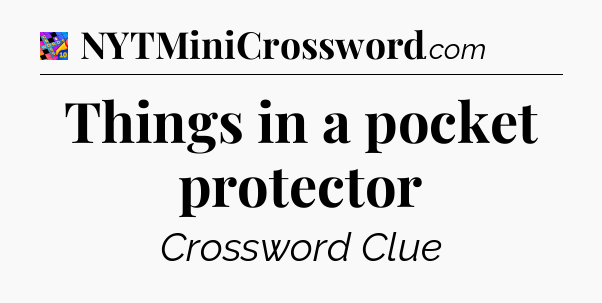Things in a pocket protector Crossword Clue
