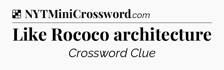 Solution: Like Rococo architecture - NYT Crossword