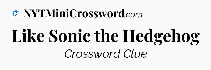 Like Sonic the Hedgehog Crossword Clue