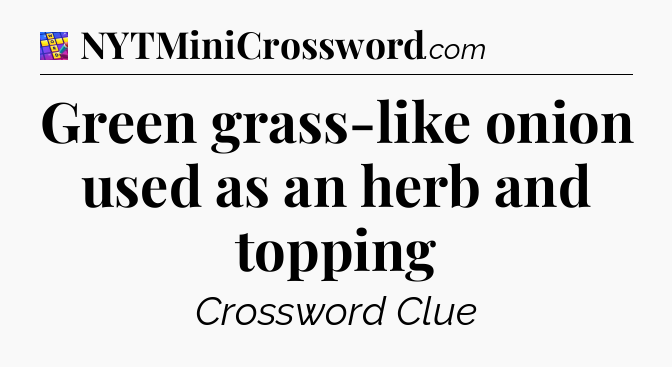 Green grass-like onion used as an herb and topping Codycross