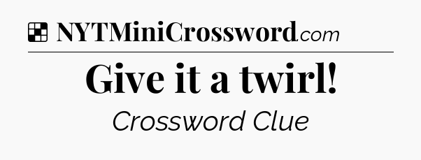Solution: Give it a twirl - NYT Crossword