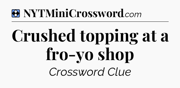 Solution: Crushed topping at a fro-yo shop - NYT Mini Crossword