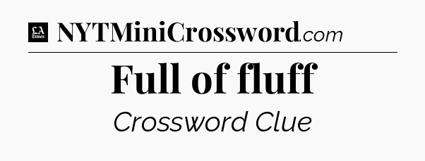 Full of fluff - LA Times Crossword
