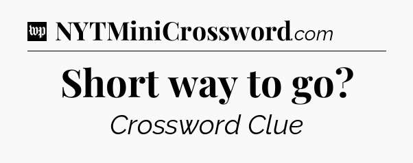 Short way to go Crossword Clue