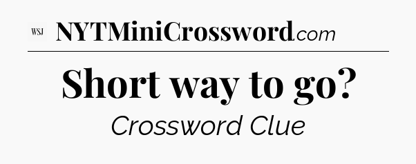 Short way to go - WSJ Crossword