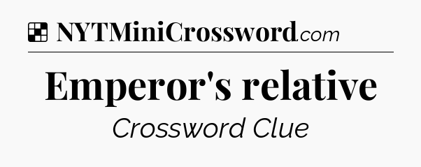 Solution: Emperor's relative - NYT Crossword