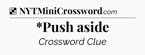 Solution: *Push aside - NYT Crossword
