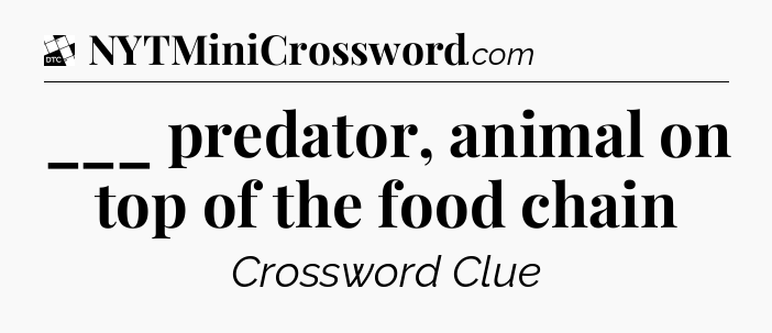 ___ predator, animal on top of the food chain - Daily Themed Classic Crossword