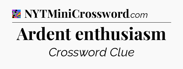 Ardent enthusiasm Crossword Clue