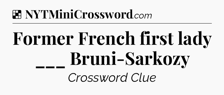 Solution: Former French first lady ___ Bruni-Sarkozy - NYT Crossword