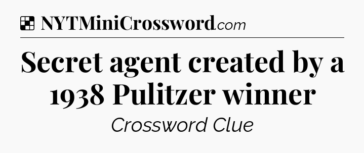 Solution: Secret agent created by a 1938 Pulitzer winner - NYT Crossword