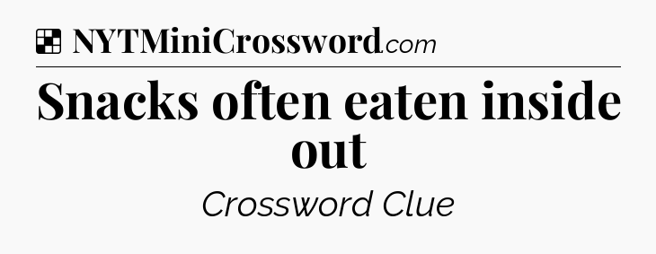 Solution: Snacks often eaten inside out - NYT Crossword