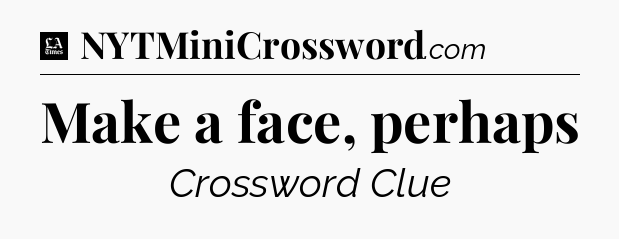 Make a face, perhaps - LA Times Crossword