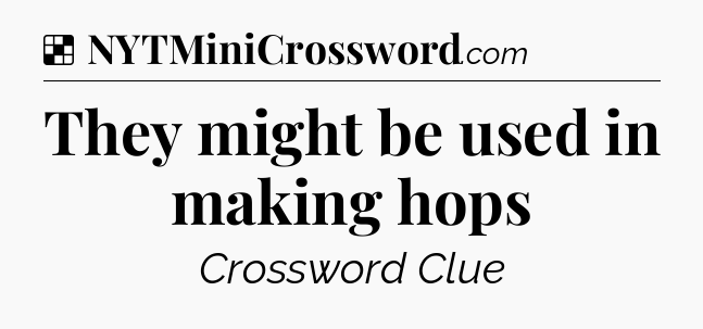 Solution: They might be used in making hops - NYT Crossword