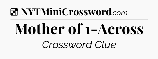 Solution: Mother of 1-Across - NYT Crossword