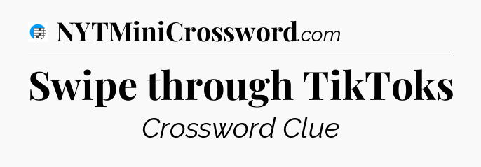 Swipe through TikToks Crossword Clue