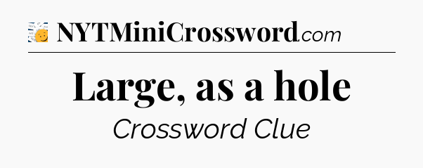 Large, as a hole - 7 Little Words