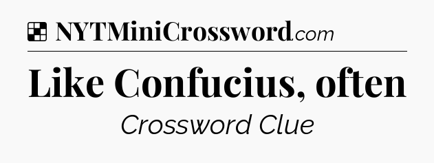 Solution: Like Confucius, often - NYT Crossword