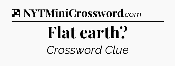 Solution: Flat earth - NYT Crossword