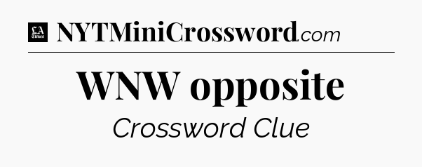 WNW opposite - LA Times Crossword