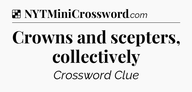 Solution: Crowns and scepters, collectively - NYT Crossword