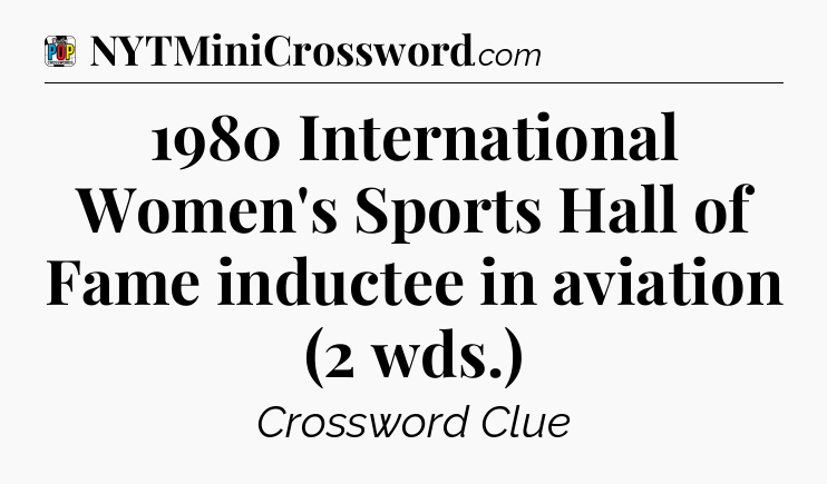 1980 International Women's Sports Hall of Fame inductee in aviation (2 wds.) Crossword Clue