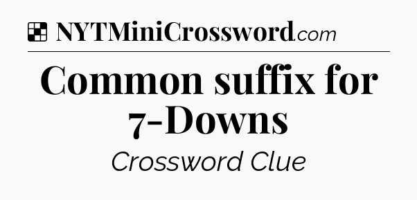 Solution: Common suffix for 7-Downs - NYT Crossword