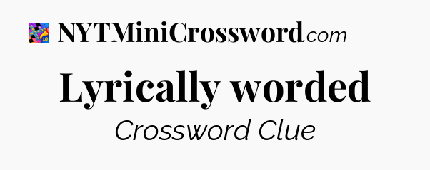 Lyrically worded Crossword Clue