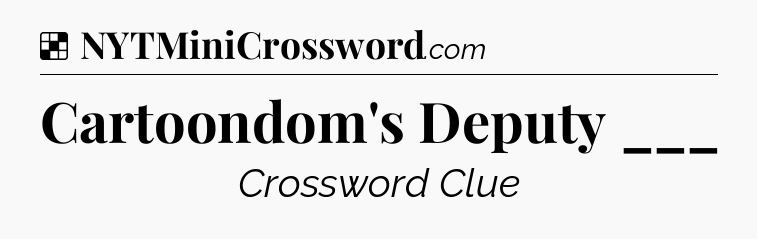 Solution: Cartoondom's Deputy ___ - NYT Crossword