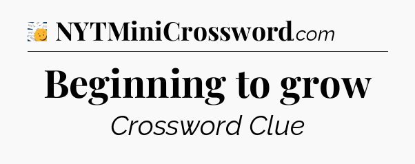 Beginning to grow - 7 Little Words