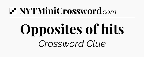 Solution: Opposites of hits - NYT Crossword