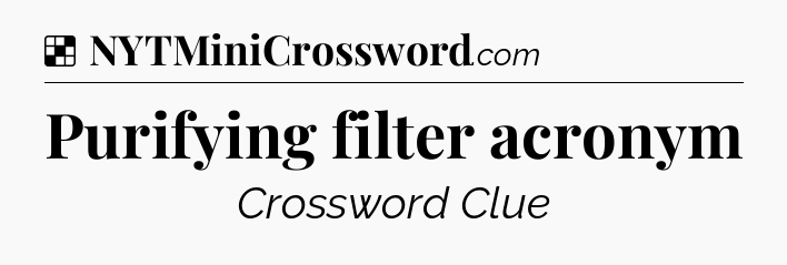 Purifying filter acronym NYT Crossword