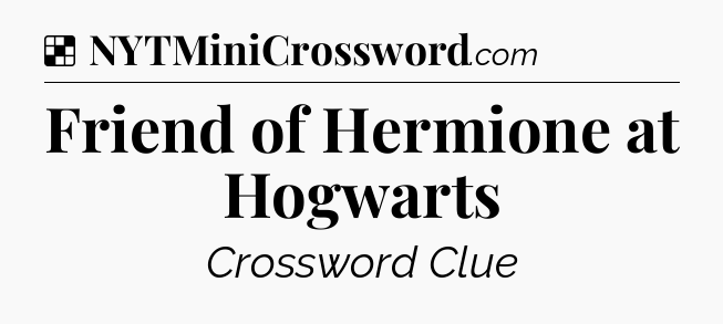 Solution: Friend of Hermione at Hogwarts - NYT Crossword