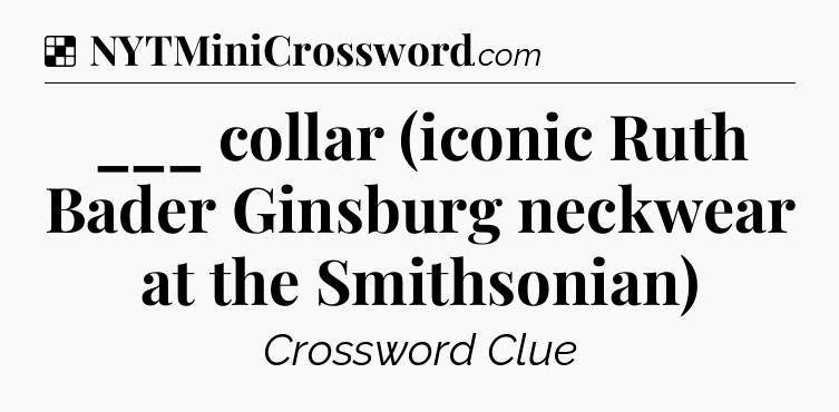 Solution: ___ collar (iconic Ruth Bader Ginsburg neckwear at the Smithsonian)  - NYT Crossword