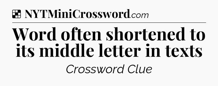 Solution: Word often shortened to its middle letter in texts - NYT Crossword